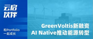 云启伙伴 | Green Voltis 完成新一轮融资,AI Native 技术如何推动能源转型?