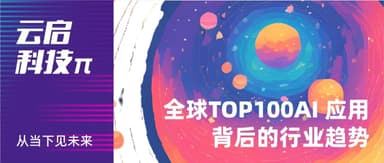 解读全球 TOP100AI 应用榜单:AI视频升温、垂类应用变现 | 云启科技π