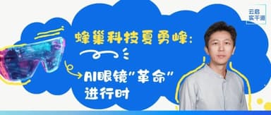 蜂巢科技夏勇峰:AI眼镜是最理想的智能硬件形态吗?| Yunqi Capital